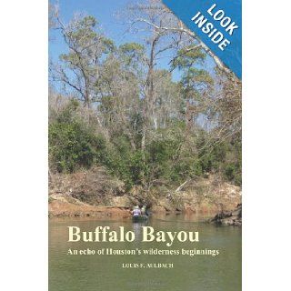 Buffalo Bayou: An echo of Houston's wilderness beginnings: Louis F. Aulbach: 9781468101997: Books