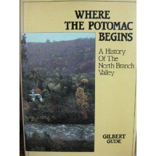 Where the Potomac Begins: A History of the North Branch Valley: Gilbert Gude: 9780932020321: Books
