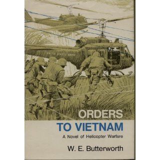 Orders to Vietnam: A Novel of Helicopter Warfare: William E. Butterworth: 9780316119054: Books