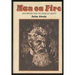 Man on Fire; John Brown and the Cause of Liberty.: Jules Abels: 9780025001008: Books