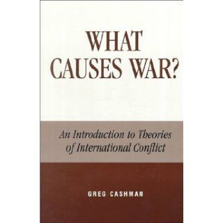 By Greg Cashman   What Causes War? An Introduction to Theories of International Conflict 1st (first) Edition Greg Cashman 8580000123654 Books