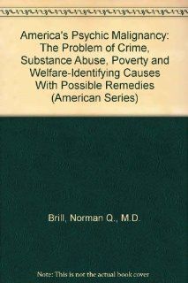 America's Psychic Malignancy: The Problem of Crime, Substance Abuse, Poverty and Welfare Identifying Causes With Possible Remedies (American Series): 9780398058319: Social Science Books @