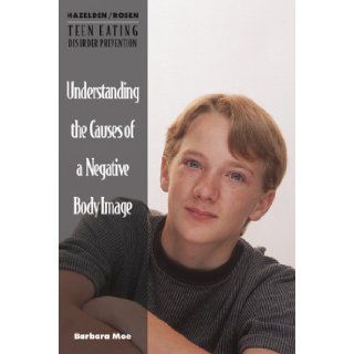 Understanding the Causes of a Negative Body Image (Hazelden/Rosen Teen Eating Disorder Prevention Books) Barbara Moe 9781568382623 Books