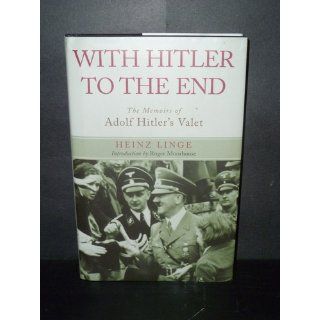 With Hitler to the End The Memoirs of Adolf Hitler's Valet Heinz Linge, Roger Moorhouse 9781602398047 Books