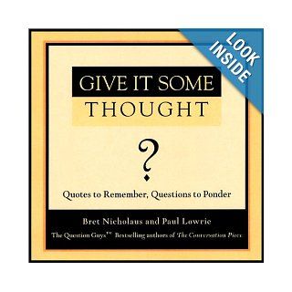Give It Some Thought: Quotes to Remember, Questions to Ponder: Bret Nicholaus, Paul Lowrie: 9781577311584: Books
