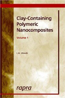 Clay Containing Polymeric Nanocomposites Volume 1: L. A. Utracki: 9781859574379: Books