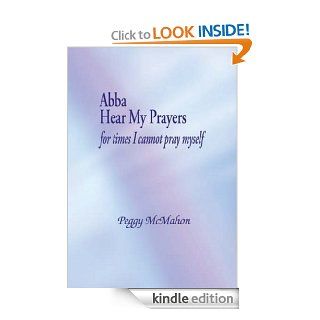 Abba Hear My Prayers: For Times I Cannot Pray Myself   Kindle edition by Peggy McMahon. Religion & Spirituality Kindle eBooks @ .