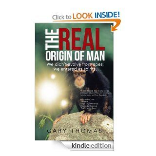 The Real Origin of Man: We didn't evolve from apes, we entered as spirits.   Kindle edition by Gary Thomas. Religion & Spirituality Kindle eBooks @ .