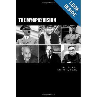 The Myopic Vision The Causes of Totalitarianism, Authoritarianism, & Statism Ph.D., Dr. Juan R. Cspedes 9781468091250 Books