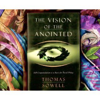The Vision of the Anointed: Self Congratulation as a Basis for Social Policy: Thomas Sowell: 9780465089956: Books