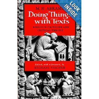 Doing Things with Texts: Essays in Criticism and Critical Theory: M. H. Abrams: 9780393307474: Books