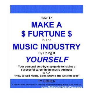 How To Make A Fortune In The Music Industry By Doing It Yourself: Your Personal Step By Step Guide To Having A Successful Career In The Music Business.To Sell Music, Book Shows And Get Noticed!: MusicBizCenter 9780972261364: Books