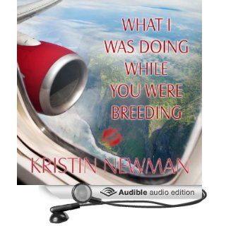 What I Was Doing While You Were Breeding: A Memoir (Audible Audio Edition): Kristin Newman: Books