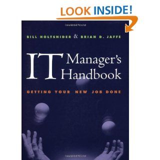 IT Manager's Handbook: Getting Your New Job Done (The Morgan Kaufmann Series in Data Management Systems): Bill Holtsnider, Brian D. Jaffe: 9781558606463: Books