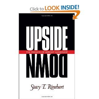 Upside Down: The Paradox of Servant Leadership (Pilgrimage Growth Guide): Stacy Rinehart: 9781576830796: Books