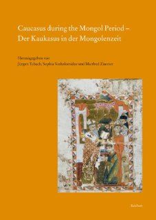 Caucasus during the Mongol Period   Der Kaukasus in der Mongolenzeit (9783895008924): Jurgen Tubach, Sophie Vashalomidze, Manfred Zimmer: Books