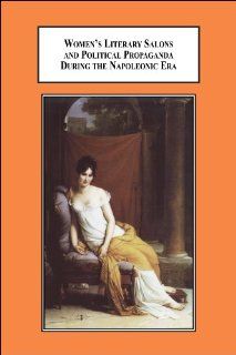 Women's Literary Salons and Political Propaganada During the Napoleonic Era: The Cradle of Patriotic Nationalism (9780773438354): Sharon Worley, Gerard Gengembre: Books