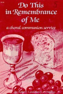 Do This in Remembrance of Me: A Choral Communion Service: Robert J. Hughes, Betty C. Hughes: Books