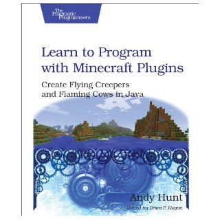 Learn to Program with Minecraft Plugins: Create Flying Creepers and Flaming Cows in Java (The Pragmatic Programmers): Andy Hunt: 9781937785789: Books