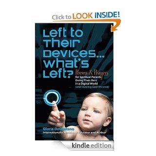 Left to Their DevicesWhat's Left? Poems and Prayers for Spiritual Parents Doing Their Best in a Digital World (and leaving God the rest) eBook Gloria DeGaetano Kindle Store