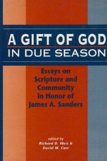 A Gift of God in Due Season: Essays on Scripture and Community in Honor of James A. Sanders (Library Hebrew Bible/Old Testament Studies) (9781850756262): David M. Carr, Richard D. Weis: Books
