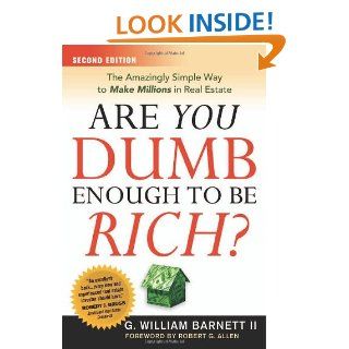Are You Dumb Enough to Be Rich?: The Amazingly Simple Way to Make Millions in Real Estate: G. William Barnett II: 9780814474037: Books