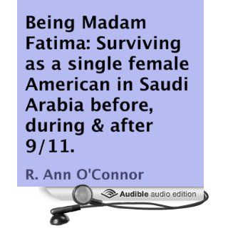 Being Madam Fatima: Surviving as a single female American in Saudi Arabia before, during & after 9/11 (Audible Audio Edition): R. Ann O'Connor, Denise van Venrooy: Books