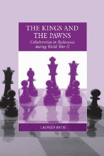 The Kings and the Pawns: Collaboration in Byelorussia During World War II (Studies on War and Genocide) (9781782380474): Leonid Rein: Books