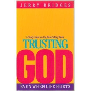 A Study Guide on the Best Selling Book TRUSTING GOD Even When Life Hurts: Jerry Bridges: Books