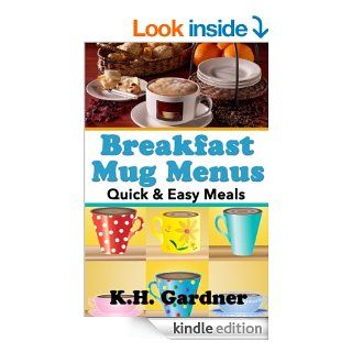 Breakfast Mug Menus Quick & Easy Meals for Everyone   Kindle edition by K.H. Gardner. Cookbooks, Food & Wine Kindle eBooks @ .