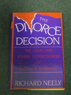 The Divorce Decision: The Human and Legal Consequences of Ending a Marriage: Richard Neely: 9780070461536: Books