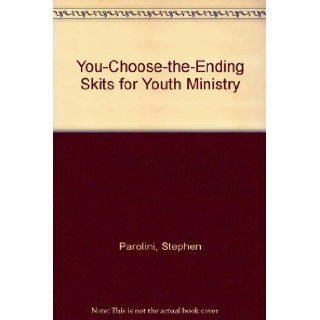 You Choose The Ending Skits for Youth Ministry Stephen Parolini 9781559456272 Books