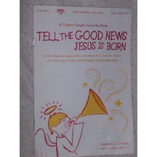 Tell the Good News Jesus Is Born (A Super Simple Series for Kids) (a mini musical especially created for cherub choirs or children's choirs with limited rehearsal time) Ed Kee and Rhonda Frazier Books