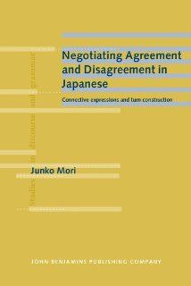 Negotiating Agreement and Disagreement in Japanese: Connective expressions and turn construction (Studies in Discourse and Grammar) (9789027226181): Dr. Junko Mori: Books