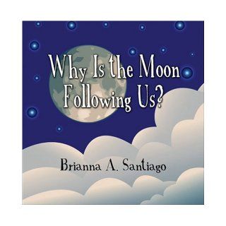 Why Is the Moon Following Us?: Brianna A. Santiago: 9781604749441: Books