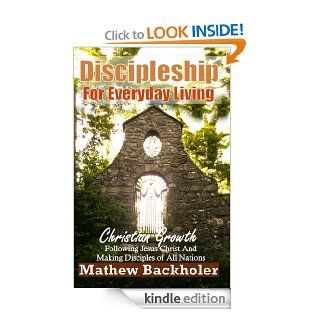 Discipleship For Everyday Living: Christian Growth   Following Jesus Christ and Making Disciples of All Nations: Firm Foundations, the Gospel, God's Will, Evangelism, Missions, Teaching   Kindle edition by Mathew Backholer. Religion & Spirituality 