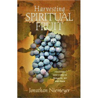 Harvesting Spiritual Fruit: Following God's Path to True Love, Joy and Peace: Jonathan Niemeyer: 9781591600220: Books