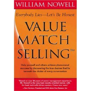 Value Match Selling: Everybody Lies   Let's Be Honest: William Nowell: 9781412089968: Books