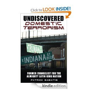 Undiscovered Domestic Terrorism : Former Evangelist For The Almighty Latin King Nation   Kindle edition by Patrick Sabaitis. Biographies & Memoirs Kindle eBooks @ .
