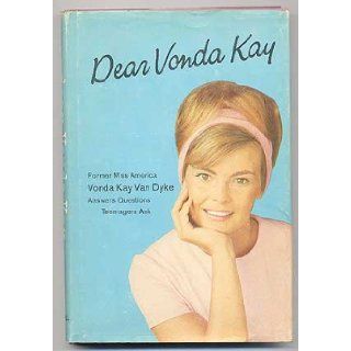 Dear Vonda Kay: Former Miss America, Vonda Kay Van Dyke, answers questions teen agers ask: Vonda Kay Van Dyke: Books