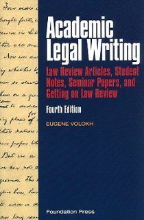 Academic Legal Writing: Law Review Articles, Student Notes, Seminar Papers, and Getting on Law Review 4th (forth) edition: Eugene Volokh: 8581110004789: Books