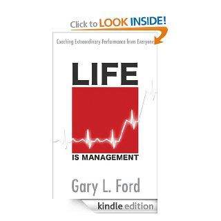 Life Is Management: Coaching Extraordinary Performance from Everyone   Kindle edition by Gary L. Ford. Business & Money Kindle eBooks @ .