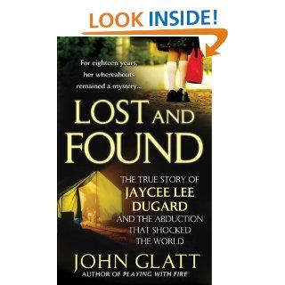 Lost and Found: The True Story of Jaycee Lee Dugard and the Abduction that Shocked the World: John Glatt: 9780312388270: Books