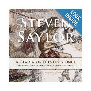 A Gladiator Dies Only Once: The Further Investigations of Gordianus the Finder (Roma Sub Rosa series, Book 11): Steven Saylor, Ralph Cosham: 9781482911619: Books