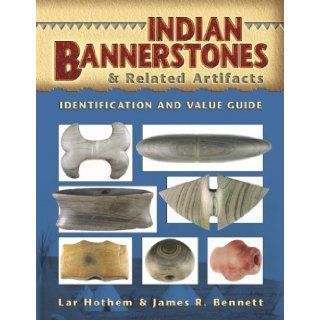 Indian Bannerstones & Related Artifacts Identification and Value Guide: Lar Hothem, Jim Bennett: 9781574325867: Books