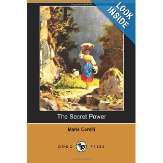The Secret Power (Dodo Press): Mary Mackay Was A British Novelist Who Began Her Career As A Musician, Adopting The Name Marie Corelli For Her Billing. She Gave Up Music: Marie Corelli: 9781406515459: Books