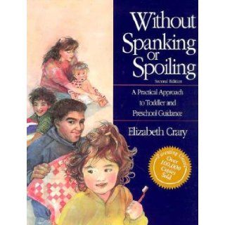 Without Spanking or Spoiling: A Practical Approach to Toddler and Preschool Guidance: Elizabeth Crary: 9780943990743: Books