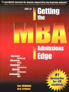 ABC of Getting the MBA Admissions Edge Alan Mendonca, Matt Symonds 9780971482203 Books