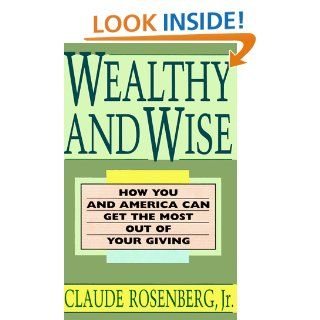 Wealthy and Wise: How You and America Can Get the Most Out of Your Giving: Claude Rosenberg: 9780316757416: Books