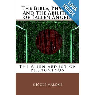The Bible, Physics, and the Abilities of Fallen Angels: The Alien Abduction Phenomenon: Nicole Malone: 9781893788268: Books